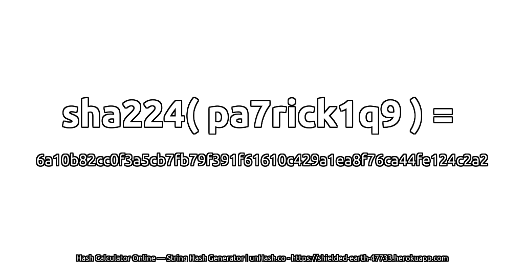 sha224( pa7rick1q9 ) = 6a10b82cc0f3a5cb7fb79f391f61610c429a1ea8f76ca44fe124c2a2 | unHash.co