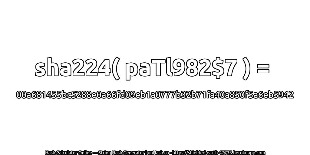 sha224( paTl982$7 ) = 00a681455bc5288e0a66fd09eb1a0777b32b71fa40a850f5a6eb5942 | unHash.co