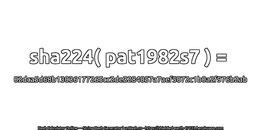 sha224( pat1982s7 ) = 02dca5d68b13036177265cc2de3284057a7aef5072c1b0a2f976b2ab | unHash.co