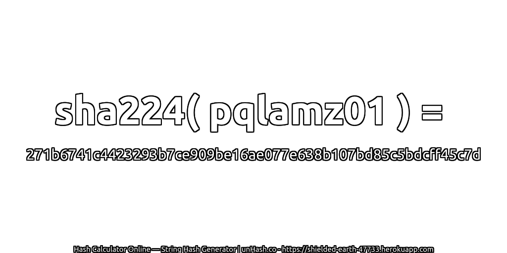 sha224( pqlamz01 ) = 271b6741c4423293b7ce909be16ae077e638b107bd85c5bdcff45c7d | unHash.co