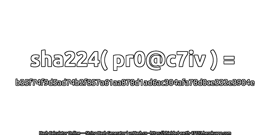 sha224( pr0@c7iv ) = b35f74f9d5ad74b2f857a61aa878d1ad6ac304afa78d0ce332e3904e | unHash.co
