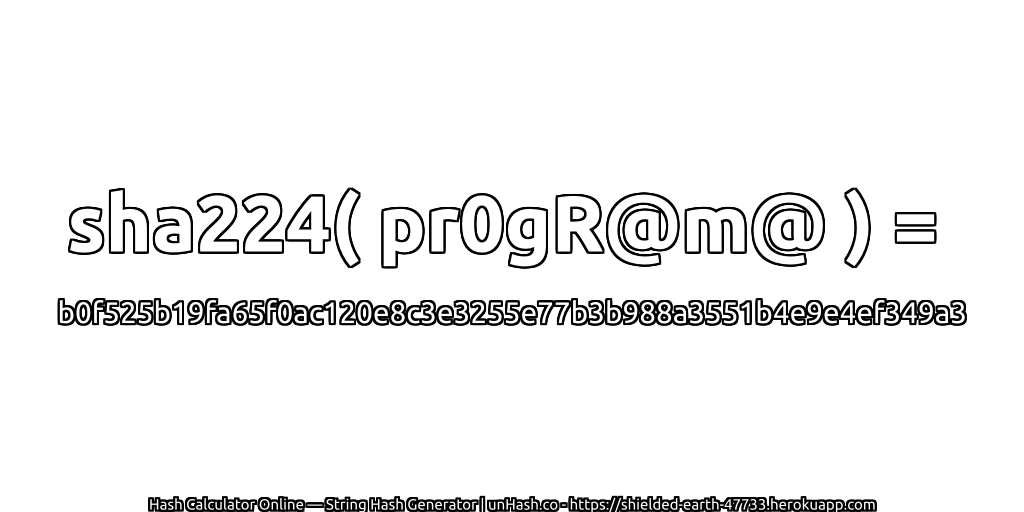 sha224( pr0gR@m@ ) = b0f525b19fa65f0ac120e8c3e3255e77b3b988a3551b4e9e4ef349a3 | unHash.co