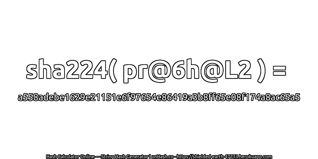 sha224( pr@6h@L2 ) = a558adebe1629e21151e6f97654e86419a3b8ff65e08f174a8ac65a5 | unHash.co