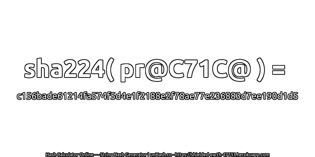 sha224( pr@C71C@ ) = c156bade61214fa574f5d4e1f2188e2f78ae77e236883d7ee190d1d5 | unHash.co