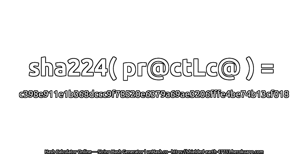sha224( pr@ctLc@ ) = c398e911e1b368dccc9f78520e6379a69ae3206fffe4be74b13cf018 | unHash.co