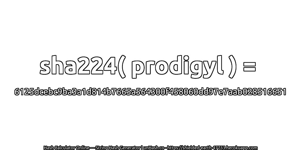 sha224( prodigyl ) = 6125dcebc9ba3a1d814b7665a564300f458060dd97e7aab028516651 | unHash.co
