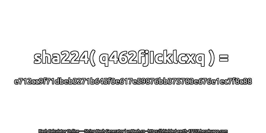 sha224( q462fjIcklcxq ) = e712cc9f71dbeb3271b645f0e617e59876bb375783e676e1ec7f8c88 | unHash.co