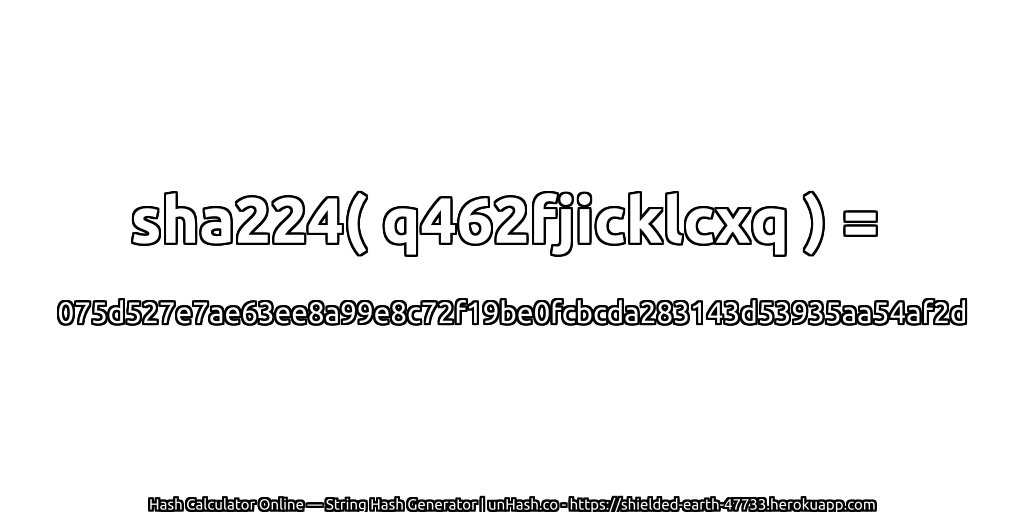 sha224( q462fjicklcxq ) = 075d527e7ae63ee8a99e8c72f19be0fcbcda283143d53935aa54af2d | unHash.co
