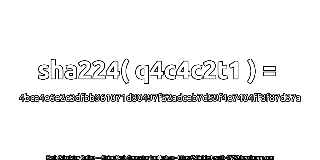 sha224( q4c4c2t1 ) = 4bca4e6e2c3dfbb961071d80497f52adceb7d59f4e7404ff8f87d37a | unHash.co