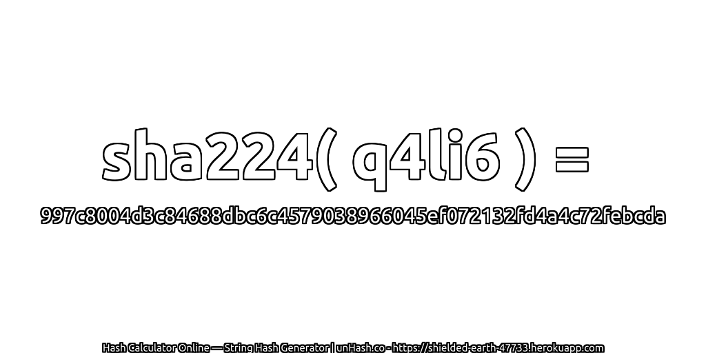 sha224( q4li6 ) = 997c8004d3c84688dbc6c4579038966045ef072132fd4a4c72febcda | unHash.co