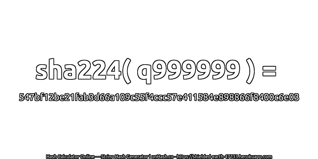 sha224( q999999 ) = 547bf12be21fab3d66a109c55f4ccc57e411584e898866f8400c6e03 | unHash.co