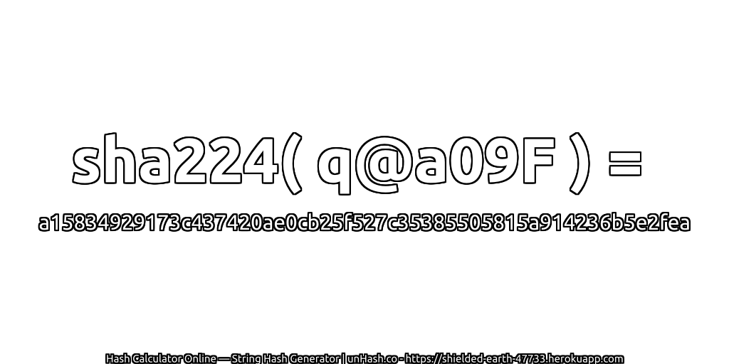 sha224( q@a09F ) = a15834929173c437420ae0cb25f527c35385505815a914236b5e2fea | unHash.co
