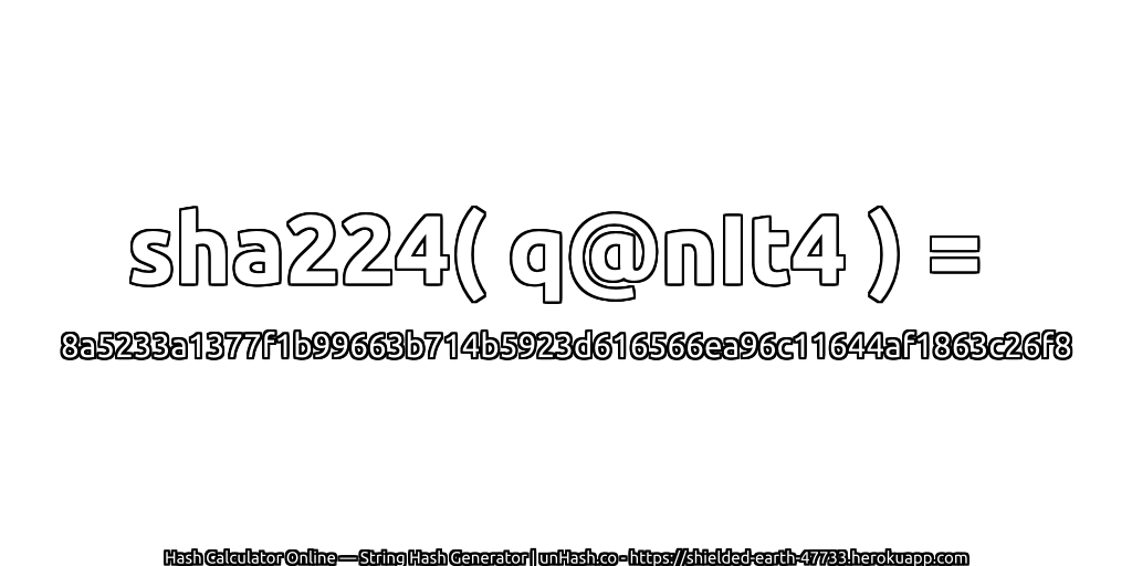 sha224( q@nIt4 ) = 8a5233a1377f1b99663b714b5923d616566ea96c11644af1863c26f8 | unHash.co