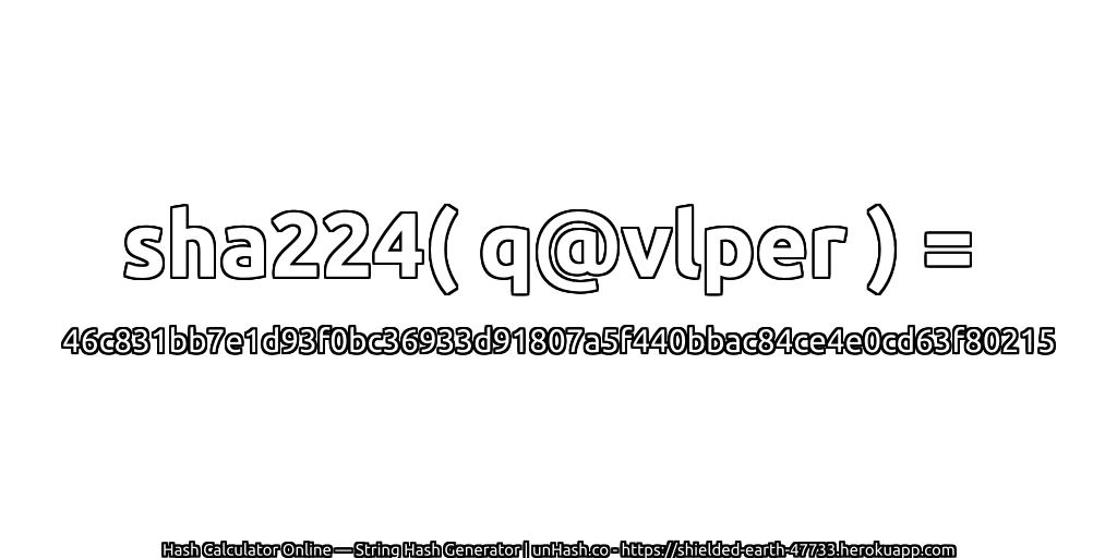 sha224( q@vlper ) = 46c831bb7e1d93f0bc36933d91807a5f440bbac84ce4e0cd63f80215 | unHash.co
