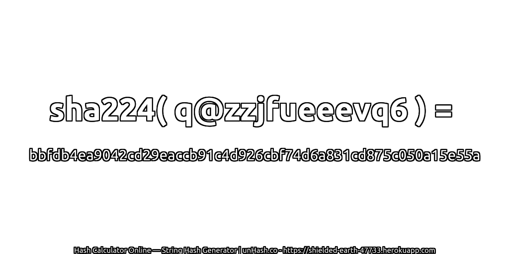 sha224( q@zzjfueeevq6 ) = bbfdb4ea9042cd29eaccb91c4d926cbf74d6a831cd875c050a15e55a | unHash.co