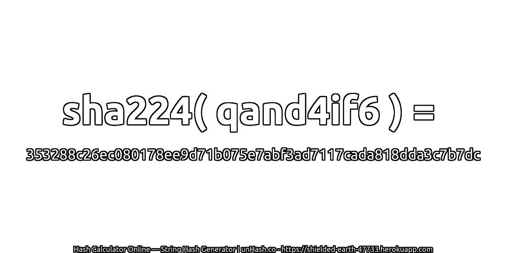 sha224( qand4if6 ) = 353288c26ec080178ee9d71b075e7abf3ad7117cada818dda3c7b7dc | unHash.co