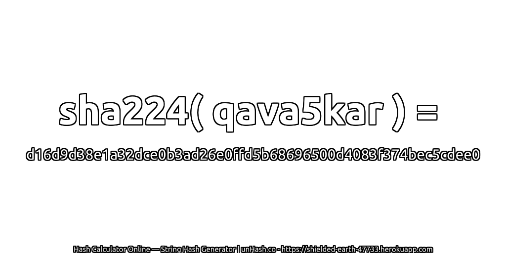 sha224( qava5kar ) = d16d9d38e1a32dce0b3ad26e0ffd5b68696500d4083f374bec5cdee0 | unHash.co
