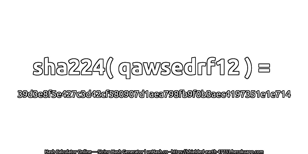 sha224( qawsedrf12 ) = 39d3e8f5e427c3d42cf580907d1aea798fb9f0b3aec4197351e1e714 | unHash.co