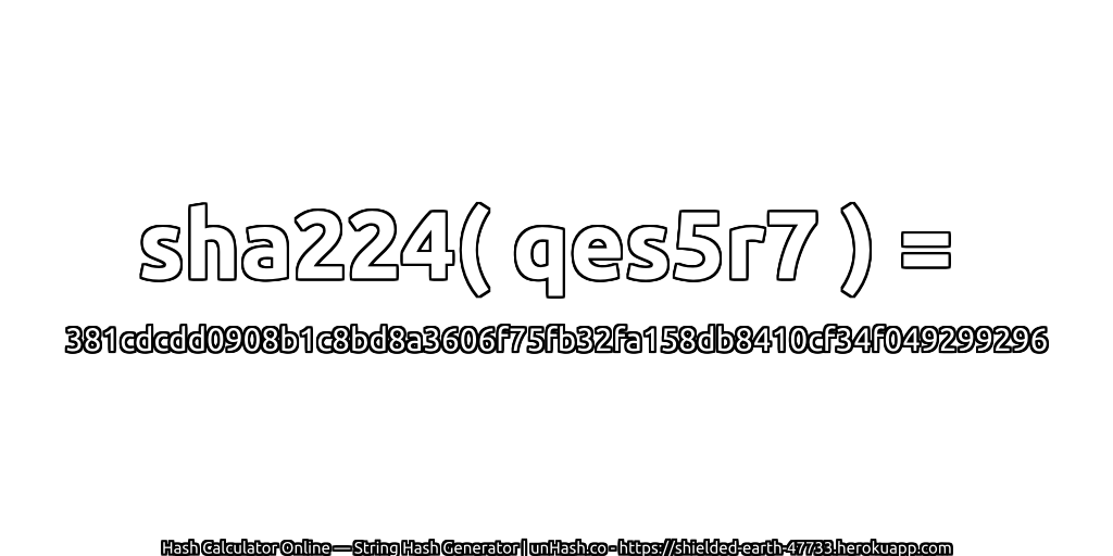 sha224( qes5r7 ) = 381cdcdd0908b1c8bd8a3606f75fb32fa158db8410cf34f049299296 | unHash.co