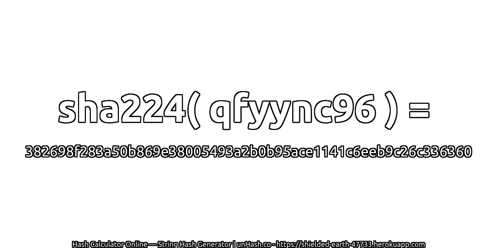 sha224( qfyync96 ) = 382698f283a50b869e38005493a2b0b95ace1141c6eeb9c26c336360 | unHash.co