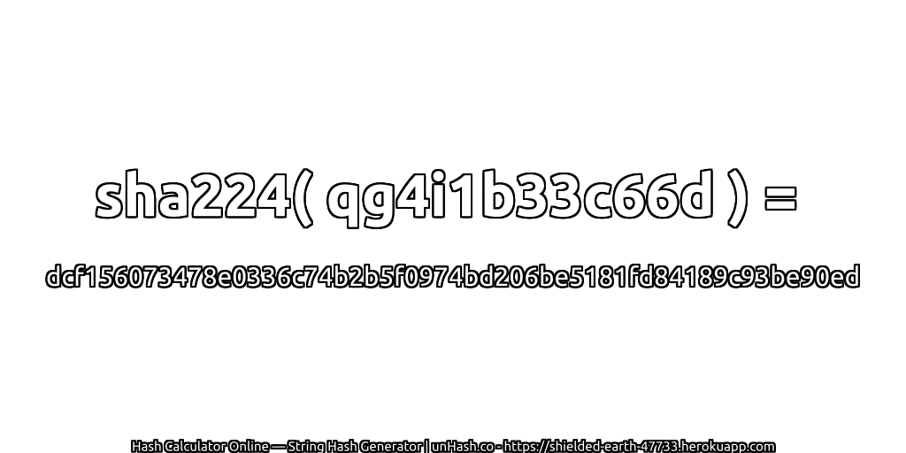 sha224( qg4i1b33c66d ) = dcf156073478e0336c74b2b5f0974bd206be5181fd84189c93be90ed | unHash.co