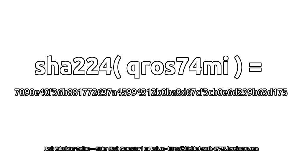 sha224( qros74mi ) = 7090e40f36b881772637a45994312b0ba8d67cf3cb0e6d239b63d175 | unHash.co
