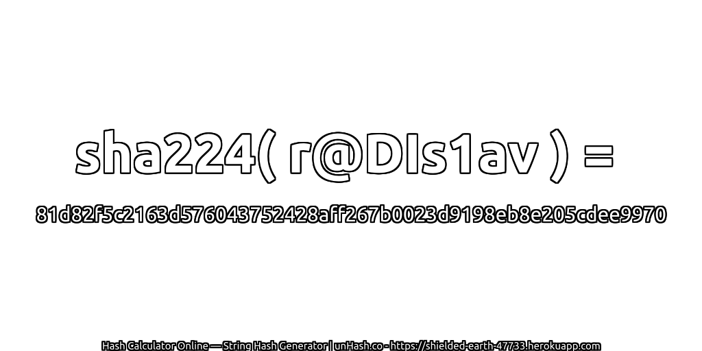 sha224( r@DIs1av ) = 81d82f5c2163d576043752428aff267b0023d9198eb8e205cdee9970 | unHash.co