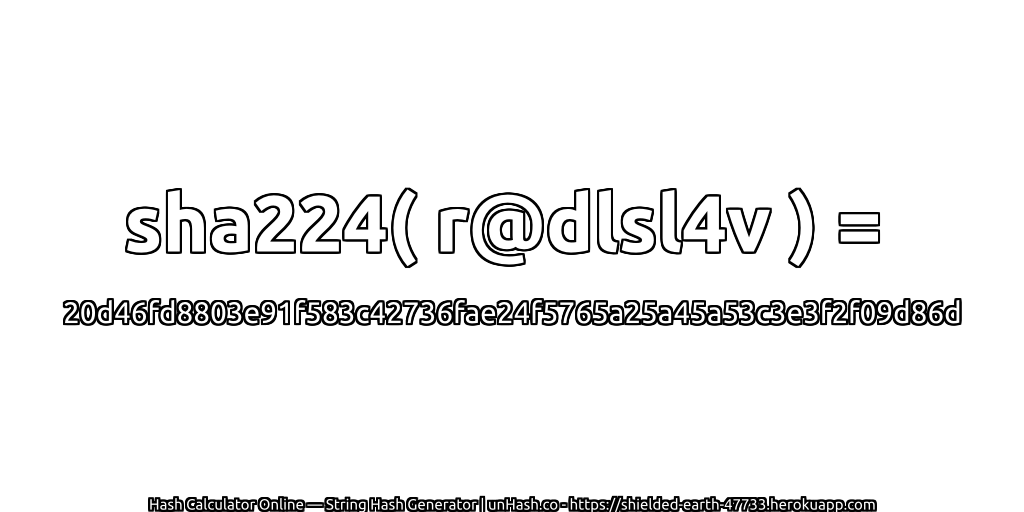 sha224( r@dlsl4v ) = 20d46fd8803e91f583c42736fae24f5765a25a45a53c3e3f2f09d86d | unHash.co