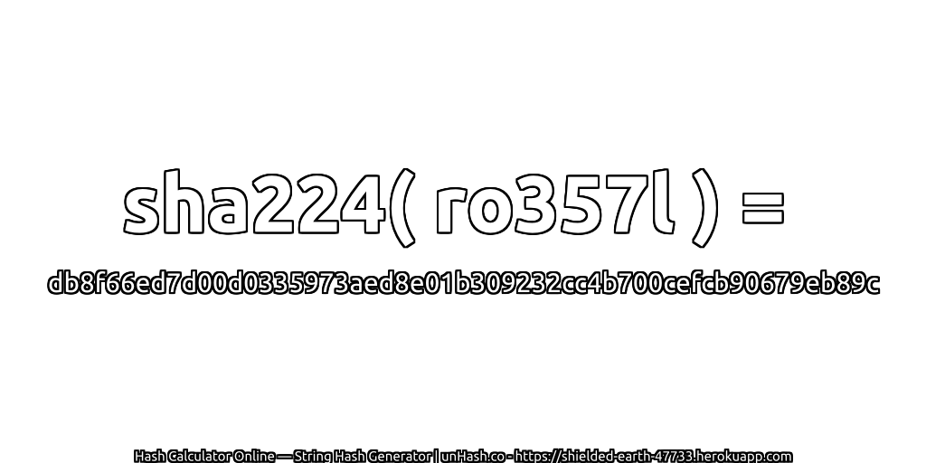 sha224( ro357l ) = db8f66ed7d00d0335973aed8e01b309232cc4b700cefcb90679eb89c | unHash.co