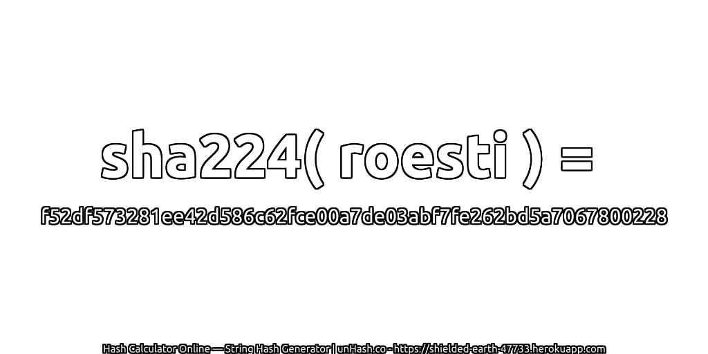 sha224( roesti ) = f52df573281ee42d586c62fce00a7de03abf7fe262bd5a7067800228 | unHash.co