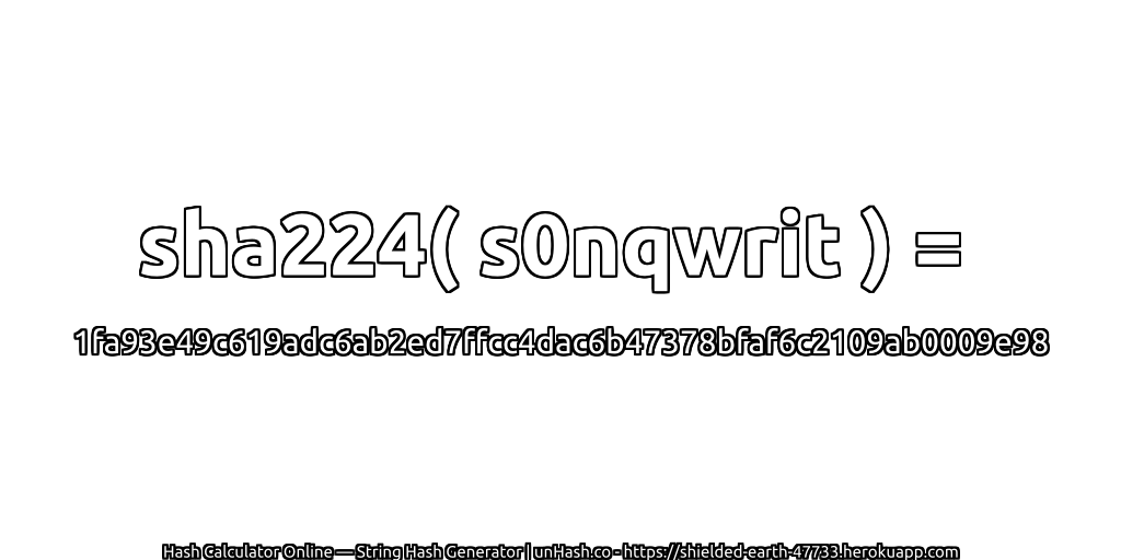 sha224( s0nqwrit ) = 1fa93e49c619adc6ab2ed7ffcc4dac6b47378bfaf6c2109ab0009e98 | unHash.co