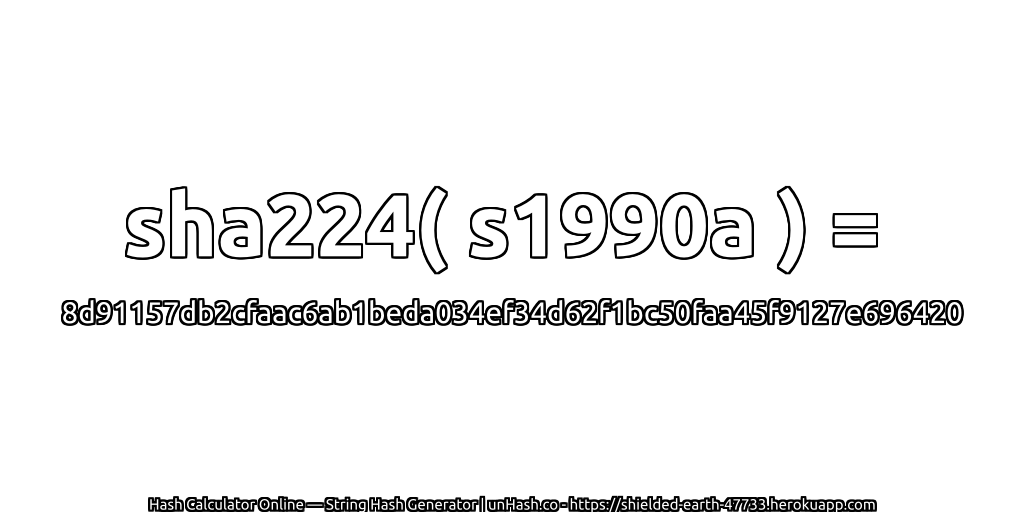 sha224( s1990a ) = 8d91157db2cfaac6ab1beda034ef34d62f1bc50faa45f9127e696420 | unHash.co