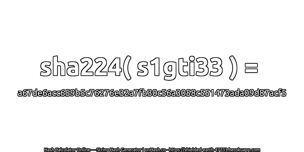 sha224( s1gti33 ) = a67de6acc659b5c76276e32a7fb30c56a3058c551473ada09d87acf5 | unHash.co