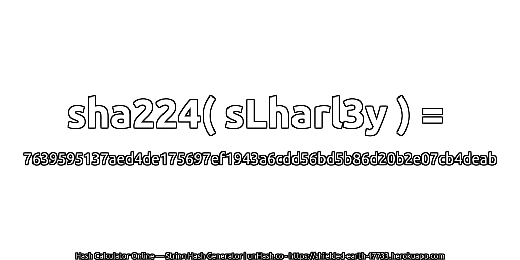 sha224( sLharl3y ) = 7639595137aed4de175697ef1943a6cdd56bd5b86d20b2e07cb4deab | unHash.co