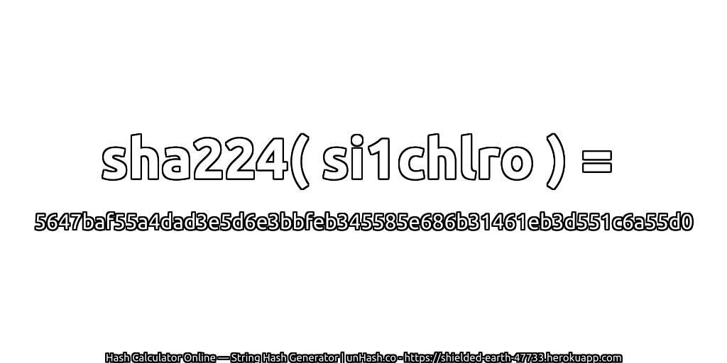 sha224( si1chlro ) = 5647baf55a4dad3e5d6e3bbfeb345585e686b31461eb3d551c6a55d0 | unHash.co