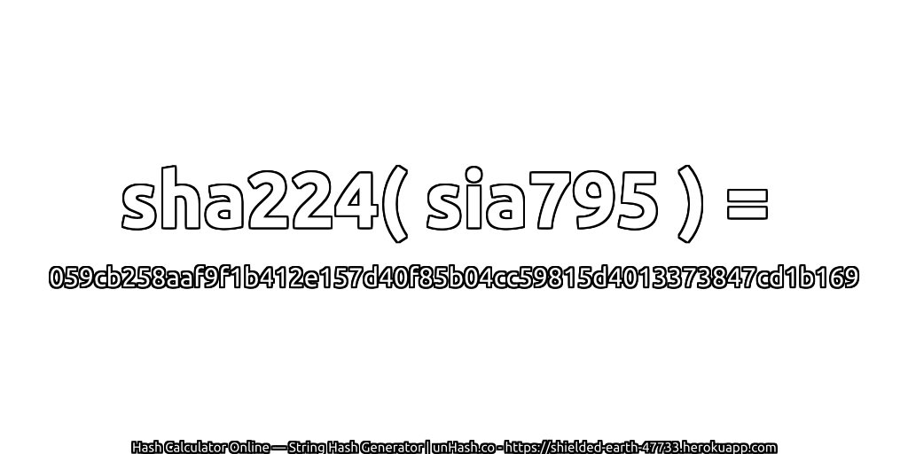 sha224( sia795 ) = 059cb258aaf9f1b412e157d40f85b04cc59815d4013373847cd1b169 | unHash.co