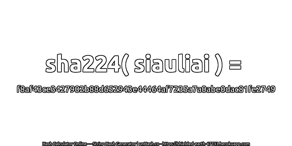 sha224( siauliai ) = f8af43ce3427902b88d652943e44464af7235a7a0abe0dac81fe2749 | unHash.co