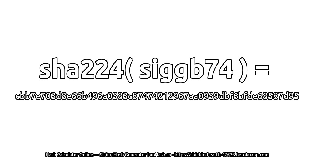 sha224( siggb74 ) = cbb7e703d8e66b496a0383c87474212967aa0939dbf6bfde68587d95 | unHash.co