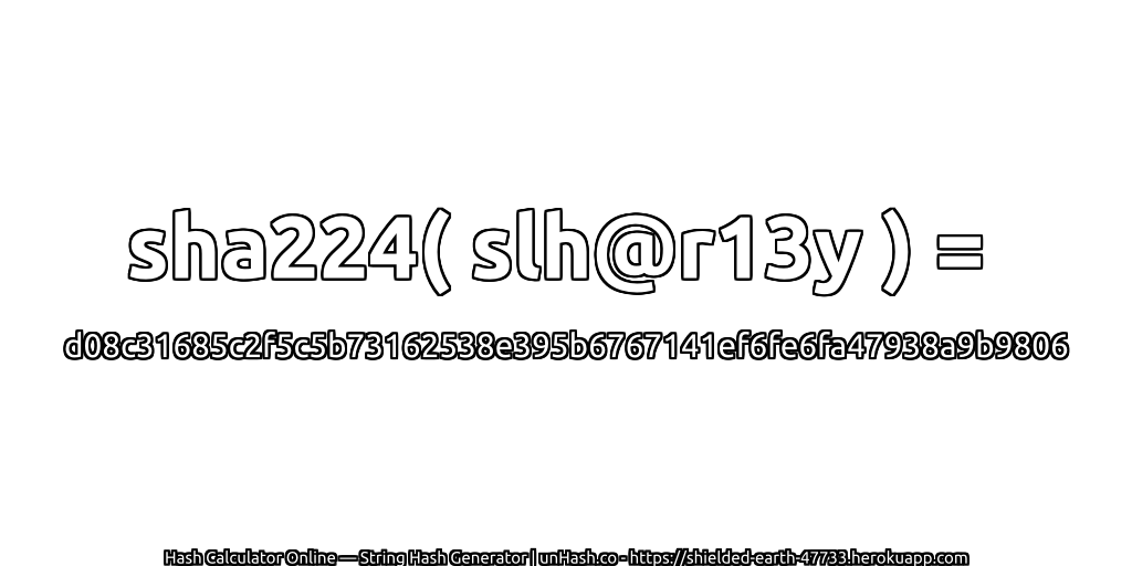 sha224( slh@r13y ) = d08c31685c2f5c5b73162538e395b6767141ef6fe6fa47938a9b9806 | unHash.co