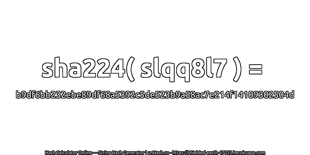 sha224( slqq8l7 ) = b9df6bb232ebe89df68a5392c5de523b9a58ac7e214f14109302504d | unHash.co