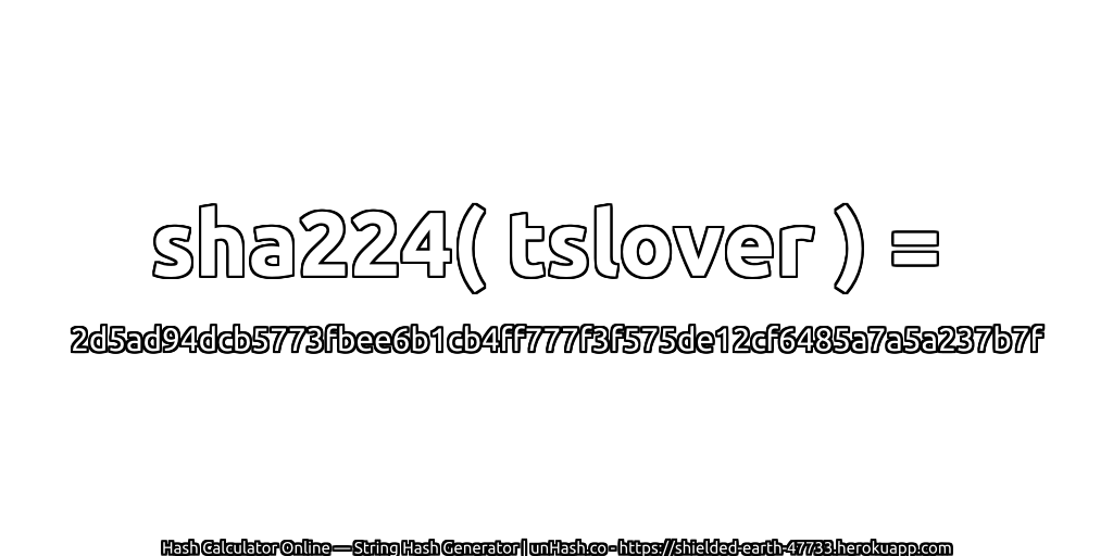 sha224( tslover ) = 2d5ad94dcb5773fbee6b1cb4ff777f3f575de12cf6485a7a5a237b7f | unHash.co