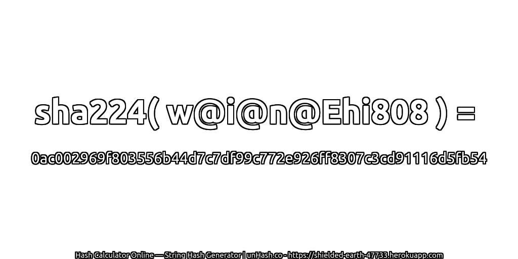 sha224( w@i@n@Ehi808 ) = 0ac002969f803556b44d7c7df99c772e926ff8307c3cd91116d5fb54 | unHash.co