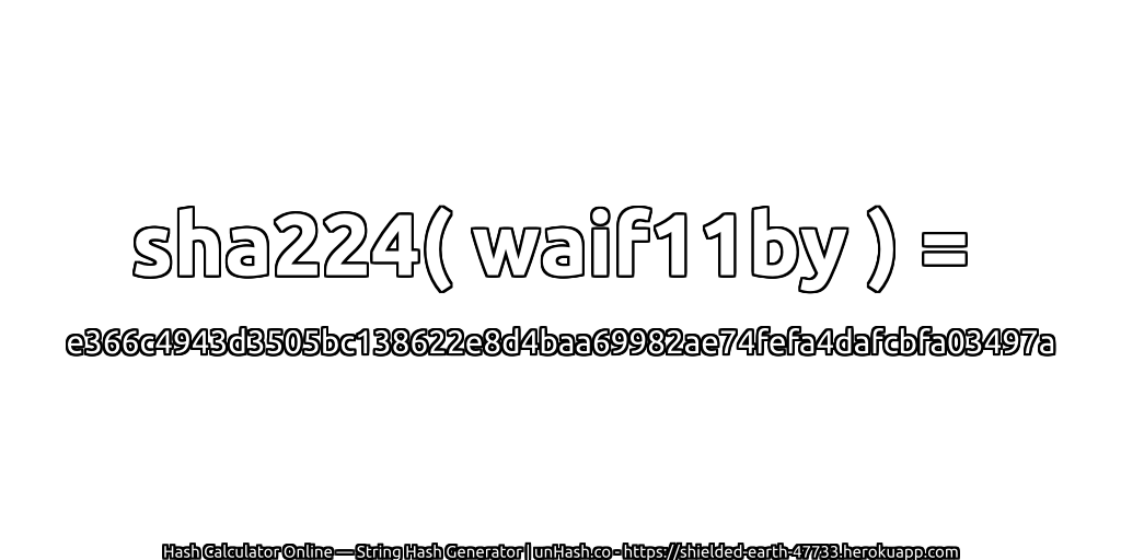 sha224( waif11by ) = e366c4943d3505bc138622e8d4baa69982ae74fefa4dafcbfa03497a | unHash.co