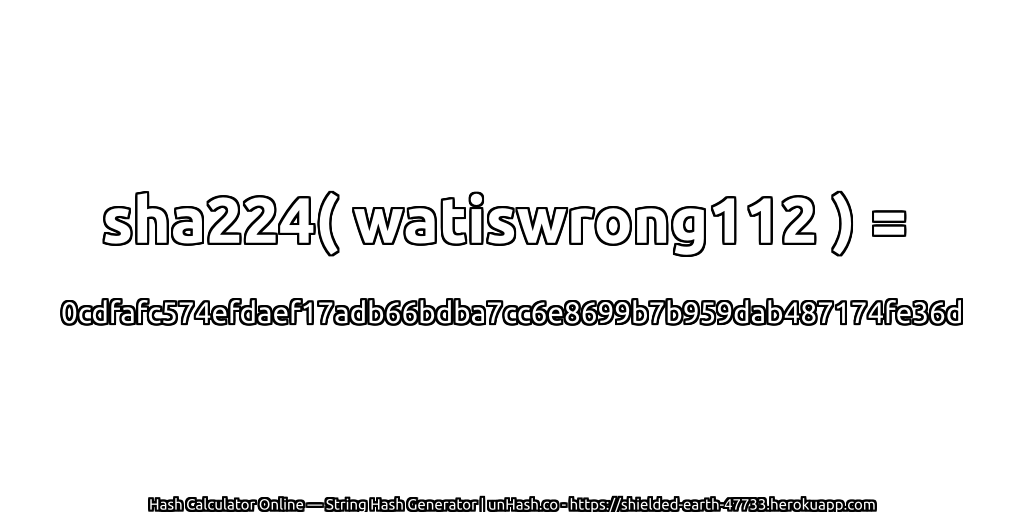 sha224( watiswrong112 ) = 0cdfafc574efdaef17adb66bdba7cc6e8699b7b959dab487174fe36d | unHash.co