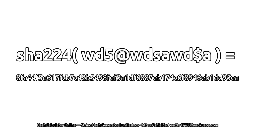 sha224( wd5@wdsawd$a ) = 8fa44f5e617fcb7c42b5498fef3a1df6887eb174c6f8946eb1dd95ea | unHash.co