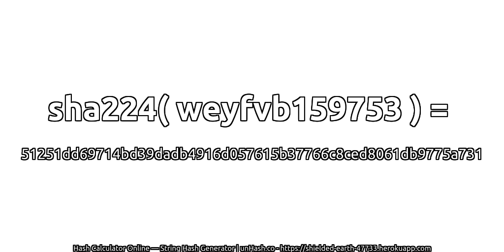 sha224( weyfvb159753 ) = 51251dd69714bd39dadb4916d057615b37766c8ced8061db9775a731 | unHash.co