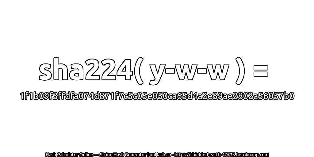 sha224( y-w-w ) = 1f1b09f3ffdfa074d871f7c5c05e050ca65d4a2e39ae2802a56057b0 | unHash.co