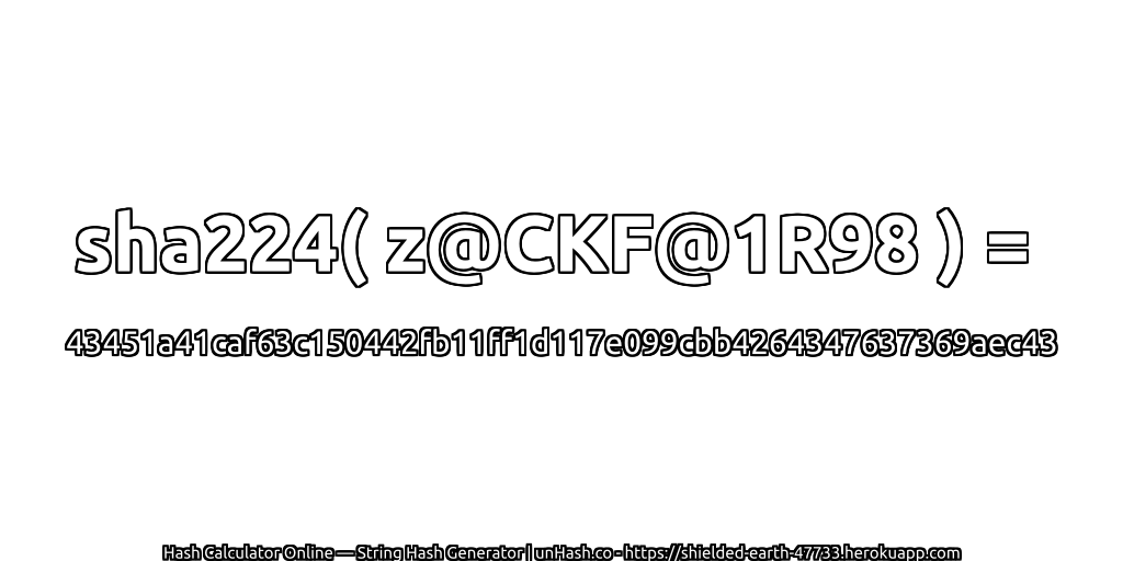 sha224( z@CKF@1R98 ) = 43451a41caf63c150442fb11ff1d117e099cbb4264347637369aec43 | unHash.co