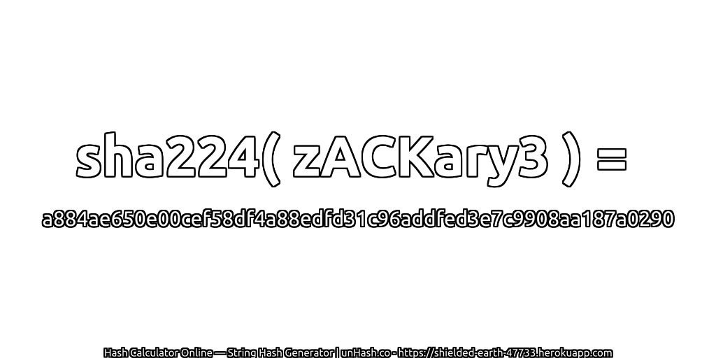 sha224( zACKary3 ) = a884ae650e00cef58df4a88edfd31c96addfed3e7c9908aa187a0290 | unHash.co