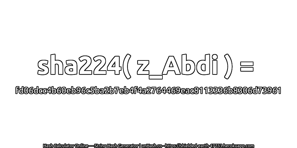 sha224( z_Abdi ) = fd06dcc4b60eb96c5ba2b7eb4f4a2764469eac8113336b8306d73961 | unHash.co